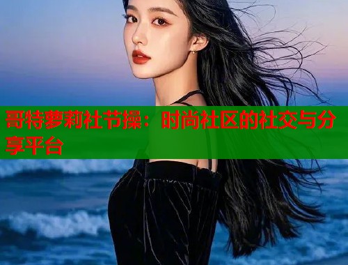 哥特萝莉社节操：时尚社区的社交与分享平台  第1张