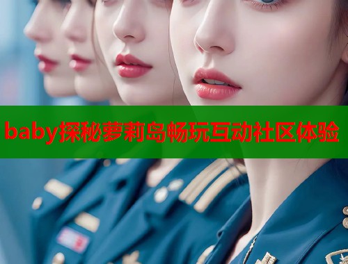 baby探秘萝莉岛畅玩互动社区体验  第1张