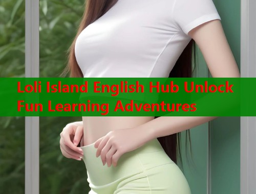 Loli Island English Hub Unlock Fun Learning Adventures  第1张