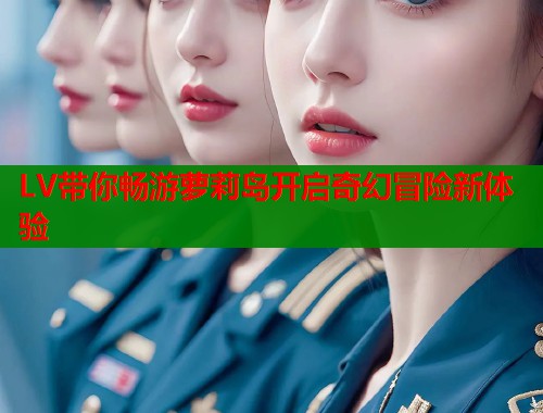 LV带你畅游萝莉岛开启奇幻冒险新体验  第1张