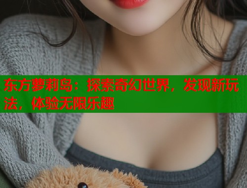 东方萝莉岛：探索奇幻世界，发现新玩法，体验无限乐趣  第1张
