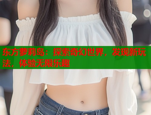 东方萝莉岛：探索奇幻世界，发现新玩法，体验无限乐趣  第2张