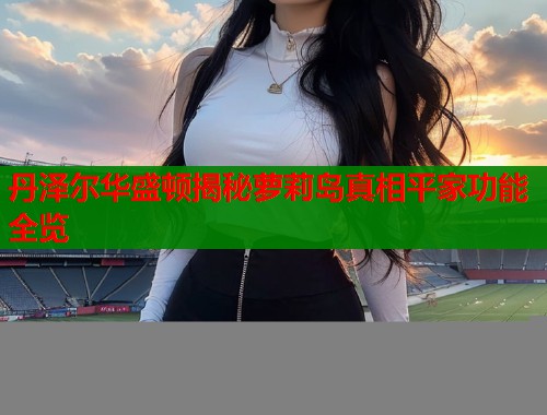 丹泽尔华盛顿揭秘萝莉岛真相平家功能全览  第1张
