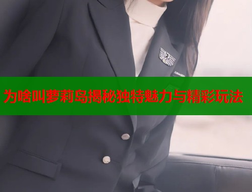 为啥叫萝莉岛揭秘独特魅力与精彩玩法  第2张