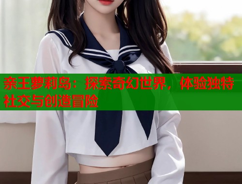 亲王萝莉岛：探索奇幻世界，体验独特社交与创造冒险  第2张