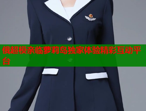 俄超模亲临萝莉岛独家体验精彩互动平台  第2张