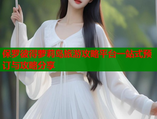 保罗彼得萝莉岛旅游攻略平台一站式预订与攻略分享  第1张
