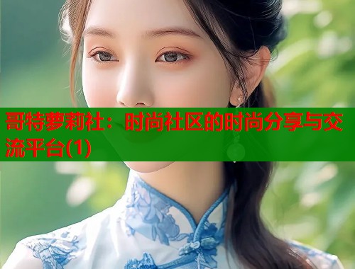 哥特萝莉社：时尚社区的时尚分享与交流平台(1)  第1张
