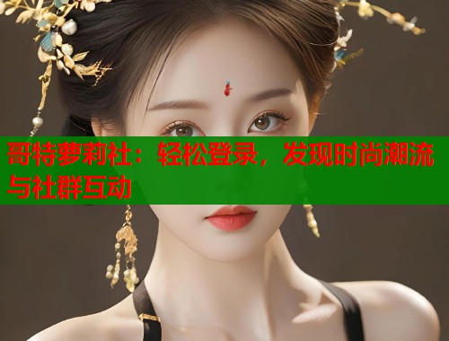 哥特萝莉社：轻松登录，发现时尚潮流与社群互动  第1张