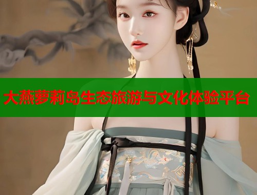 大燕萝莉岛生态旅游与文化体验平台  第1张