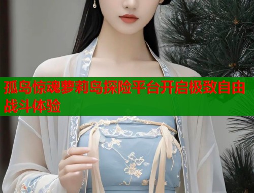 孤岛惊魂萝莉岛探险平台开启极致自由战斗体验  第1张