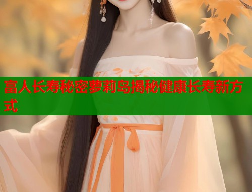 富人长寿秘密萝莉岛揭秘健康长寿新方式  第1张