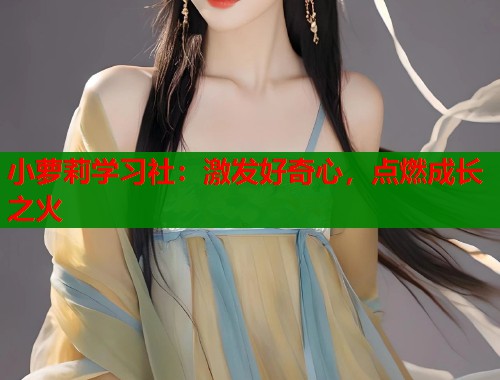 小萝莉学习社：激发好奇心，点燃成长之火  第1张