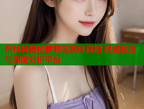 布林肯揭秘萝莉岛案件真相 权威数据与深度分析平台  第2张