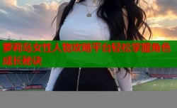 萝莉岛女性人物攻略平台轻松掌握角色成长秘诀