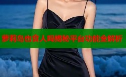 萝莉岛也食人吗揭秘平台功能全解析