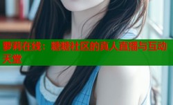 萝莉在线：糖糖社区的真人直播与互动天堂
