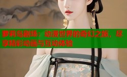 萝莉岛剧场：动漫世界的奇幻之旅，尽享精彩动画与互动体验