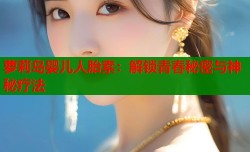 萝莉岛婴儿人胎素：解锁青春秘密与神秘疗法