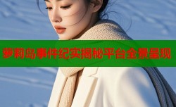 萝莉岛事件纪实揭秘平台全景呈现