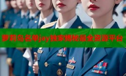 萝莉岛名单jay独家揭秘最全资源平台
