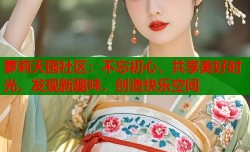 萝莉天国社区：不忘初心，共享美好时光，发现新趣味，创造快乐空间