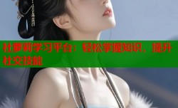 社萝莉学习平台：轻松掌握知识，提升社交技能
