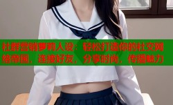 社群营销萝莉人设：轻松打造你的社交网络帝国，连接好友，分享时尚，传播魅力