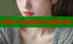 萝莉岛大作战攻略平台助你轻松制胜