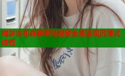 梅尔吉布森萝莉岛视频全景呈现沉浸式体验