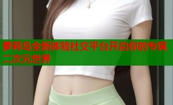 萝莉岛全新体验社交平台开启你的专属二次元世界