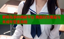 萝莉岛事件揭秘平台 揭露权贵黑幕与未成年受害真相
