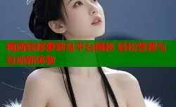 梅西转移萝莉岛平台揭秘 轻松管理与互动新体验