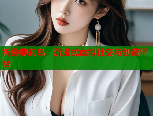 折叠萝莉岛：沉浸式虚拟社交与创造平台  第1张