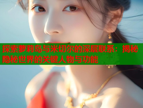 探索萝莉岛与米切尔的深层联系：揭秘隐秘世界的关键人物与功能  第1张