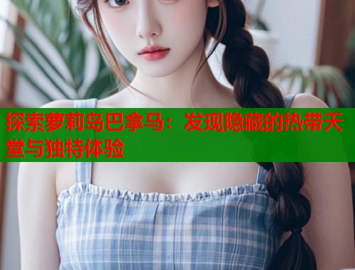 探索萝莉岛巴拿马：发现隐藏的热带天堂与独特体验  第2张