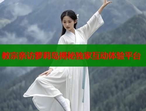 教宗亲访萝莉岛揭秘独家互动体验平台  第1张