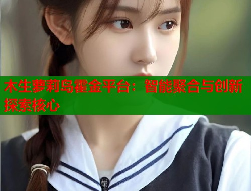 木生萝莉岛霍金平台：智能聚合与创新探索核心  第1张