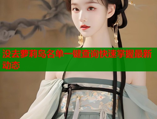 没去萝莉岛名单一键查询快速掌握最新动态  第1张