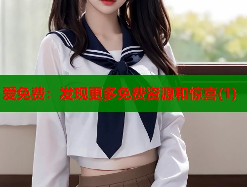 爱免费：发现更多免费资源和惊喜(1)  第2张