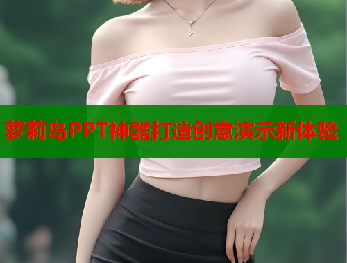 萝莉岛PPT神器打造创意演示新体验  第2张