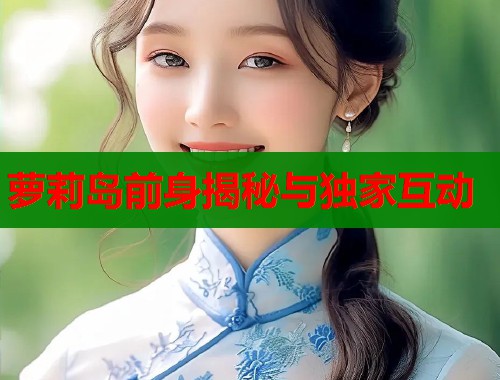 萝莉岛前身揭秘与独家互动  第1张