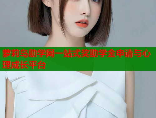 萝莉岛助学网一站式奖助学金申请与心理成长平台  第1张