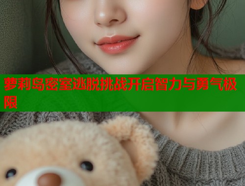 萝莉岛密室逃脱挑战开启智力与勇气极限  第1张