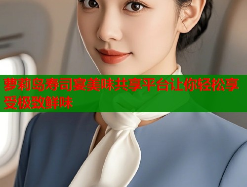 萝莉岛寿司宴美味共享平台让你轻松享受极致鲜味  第1张