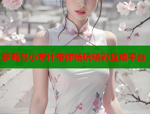萝莉岛小布什带你畅玩精彩互动平台  第1张